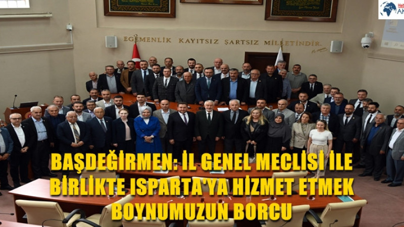 BAŞDEĞİRMEN: İL GENEL MECLİSİ İLE BİRLİKTE ISPARTA'YA HİZMET ETMEK BOYNUMUZUN BORCU