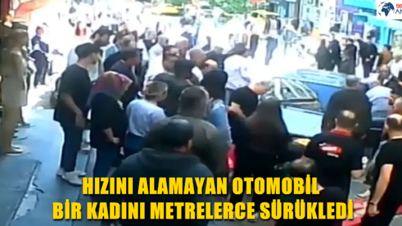 HIZINI ALAMAYAN OTOMOBİL BİR KADINI METRELERCE SÜRÜKLEDİ