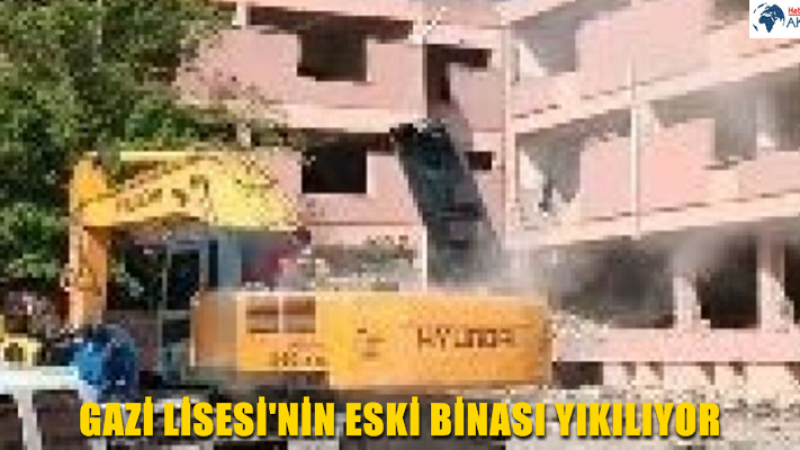 GAZİ LİSESİ'NİN ESKİ BİNASI YIKILIYOR