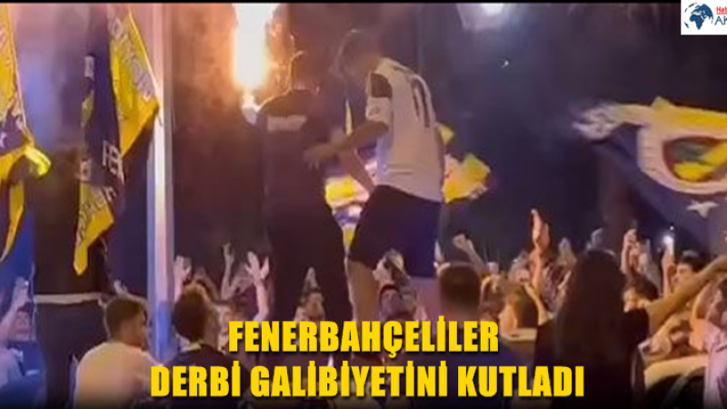 FENERBAHÇELİLER DERBİ GALİBİYETİNİ KUTLADI