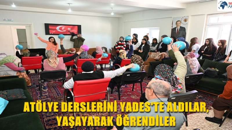 ATÖLYE DERSLERİNİ YADES'TE ALDILAR, YAŞAYARAK ÖĞRENDİLER