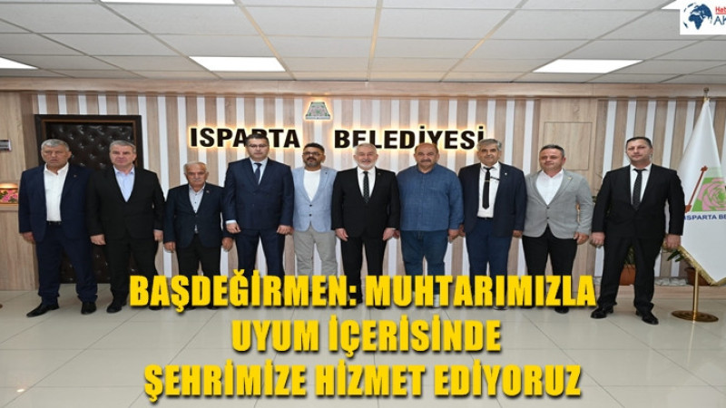 BAŞDEĞİRMEN: MUHTARIMIZLA UYUM İÇERİSİNDE ŞEHRİMİZE HİZMET EDİYORUZ