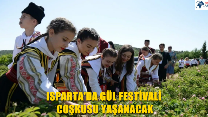 ISPARTA'DA GÜL FESTİVALİ COŞKUSU YAŞANACAK