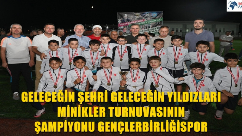 GELECEĞİN ŞEHRİ GELECEĞİN YILDIZLARI MİNİKLER TURNUVASININ ŞAMPİYONU GENÇLERBİRLİĞİSPOR