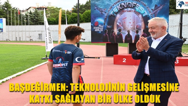 BAŞDEĞİRMEN: TEKNOLOJİNİN GELİŞMESİNE KATKI SAĞLAYAN BİR ÜLKE OLDUK