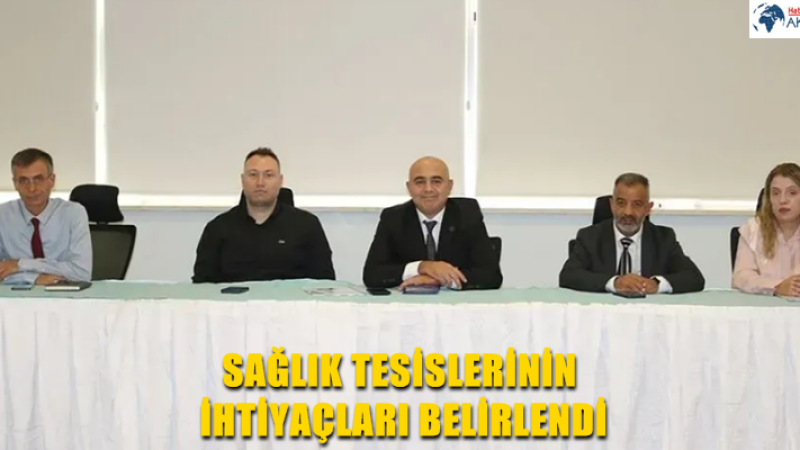 SAĞLIK TESİSLERİNİN İHTİYAÇLARI BELİRLENDİ